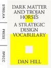 Dark Matter and Trojan Horses: A Strategic Design Vocabulary - Dan Hill