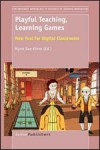 Playful Teaching, Learning Games: New Tool for Digital Classrooms - Myint Swe Khine