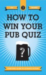 How to Win Your Pub Quiz: Your Only Guide to Ultimate Victory - Les Palmer