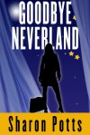 Goodbye Neverland - Sharon Potts