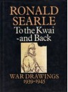 To the Kwai and Back: War Drawings, 1939-1945 - Ronald Searle