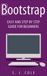 Bootstrap: Easy, and step by step guide for beginners: ( Bootstrap, bootstrap 3, bootstrap for beginners, web development ) - S. J. Cole