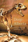 Deep Alberta: Fossil Facts and Dinosaur Digs - John Acorn