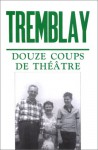 Douze coups de théâtre - Michel Tremblay