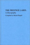 The Prestige Label: A Discography (Discographies) - Bob Porter