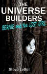 The Universe Builders: Bernie and the Lost Girl - Steve LeBel