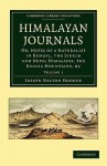 Himalayan Journals: Or, Notes of a Naturalist in Bengal, the Sikkim and Nepal Himalayas, the Khasia Mountains, Etc. - Joseph Dalton Hooker