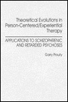 Theoretical Evolutions in Person-Centered/Experiential Therapy: Applications to Schizophrenic and Retarded Psychoses - Garry Prouty