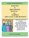 Guide to Developing A Policies & Procedures Manual for Elderly Adult Day-Care Center - Gwen M. Walker, Patricia Martin