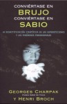 Conviértase en brujo, conviértase en sabio: La desmitificación científica de las supersticiones y los fenómenos paranormales - Henri Broch, Georges Charpak