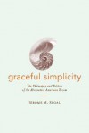 Graceful Simplicity: The Philosophy and Politics of the Alternative American Dream - Jerome M. Segal