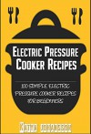 Electric Pressure Cooker: 100 Simple Electric Pressure Cooker Recipes (pressure cooker recipes for electric pressure cookers, electric pressure cooker cookbook, electric pressure cooker - Katya johansson