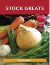 Stock Greats: Delicious Stock Recipes, the Top 64 Stock Recipes - Jo Franks