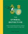 The Symbol Detective: How to Decipher Mystical Motifs - and Know Where to Find Them - Tony Allan