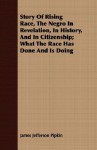 Story of Rising Race, the Negro in Revelation, in History, and in Citizenship; What the Race Has Done and Is Doing - James Jefferson Pipkin