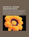 Uvre de Johann Sebastian Bach: Liste Des Uvres de Johann Sebastian Bach, Passion Selon Saint Matthieu, Concertos Brandebourgeois - Source Wikipedia