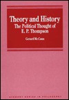 Theory and History: The Political Thought of E.P. Thompson - Gerard McCann