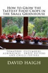 How to Grow the Tastiest Food Crops in the Small ... Aubergines, Sweet Peppers and Chilli Peppers - David Haigh, Barbara Dale