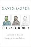 The Sacred Body: Asceticism in Religion, Literature, Art, and Culture (Studies in Christianity and Literature) - David Jasper
