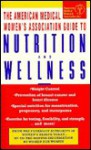 The American Medical Women's Association Guide to Nutrition and Wellness - American Medical Women's Association