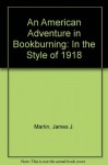 An American Adventure in Bookburning: In the Style of 1918 - James J. Martin