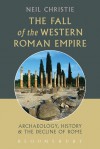 The Fall of the Western Roman Empire: Archaeology, History and the Decline of Rome - Neil Christie