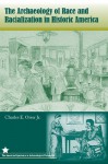 The Archaeology of Race and Racialization in Historic America - Charles E. Orser Jr., Michael S. Nassaney, Charles E. Orser Jr.