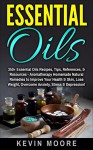 Essential Oils: 350+ Essential Oils Recipes, Tips, References, & Resources - Aromatherapy Homemade Natural Remedies to Improve Your Health & Skin, Lose Weight, Overcome Anxiety, Stress & Depression! - Kevin Moore