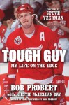 Tough Guy: My Life on the Edge - Bob Probert, Kirstie McLellan Day, Steve Yzerman, Dani Probert