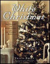 White Christmas: Decorating and Entertaining for the Holiday Season - Tricia Foley