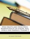 Wild Beasts and Their Ways: Reminiscences of Europe, Asia, Africa and America, Volume 2 - Samuel White Baker