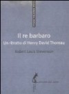 Il re barbaro. Un ritratto di Henry David Thoreau - Robert Louis Stevenson