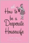 How Not to be a Desperate Housewife - Charlotte Williamson, Veronica Palmieri