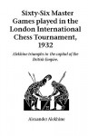 Sixty-Six Master Games played in the London International Chess Tournament, 1932 (Hardinge Simpole chess classics) - Alexander Alekhine