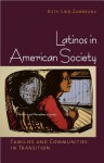 Latinos in American Society: Families and Communities in Transition - Ruth Enid Zambrana