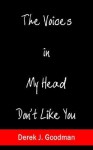 The Voices in My Head Don't Like You - Derek J. Goodman