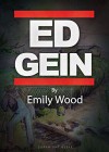 The Life Story of Ed Gein - Emily Wood