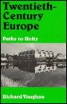 Twentieth-Century Europe: Paths to Unity - Richard Vaughan