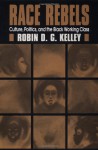 Race Rebels: Culture, Politics, And The Black Working Class - Robin D.G. Kelley, George Lipsitz
