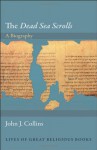 The "Dead Sea Scrolls": A Biography - John J. Collins