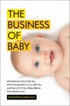 The Business of Baby: What Doctors Don't Tell You, What Corporations Try to Sell You, and How to Put Your Pregnancy, Childbirth, and Baby Before Their Bottom Line - Jennifer Margulis