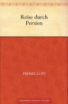 Reise durch Persien (German Edition) - Pierre Loti