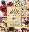 The Dahlia Bakery Cookbook: Sweetness in Seattle - Tom Douglas, Shelley Lance