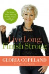 Live Long, Finish Strong: The Divine Secret to Living Healthy, Happy, and Healed - Gloria Copeland