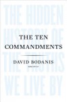 The Ten Commandments: The Hidden History of the Truths We Live By - David Bodanis