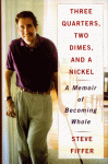 THREE QUARTERS, TWO DIMES, AND A NICKEL: A MEMOIR OF BECOMING WHOLE - Steve Fiffer