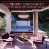 Ultimate Backyard: Inspired Ideas for Outdoor Living - Michelle Kodis