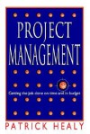 Project Management, Getting the job done on time and in budget - Patrick Healy