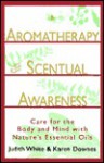 Aromatherapy for Scentual Awareness: Care for the Body & Mind with Nature's Essential Oils - Karen Downes, Karen Day