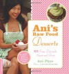 Ani's Raw Food Desserts: 85 Easy, Delectable Sweets and Treats - Ani Phyo